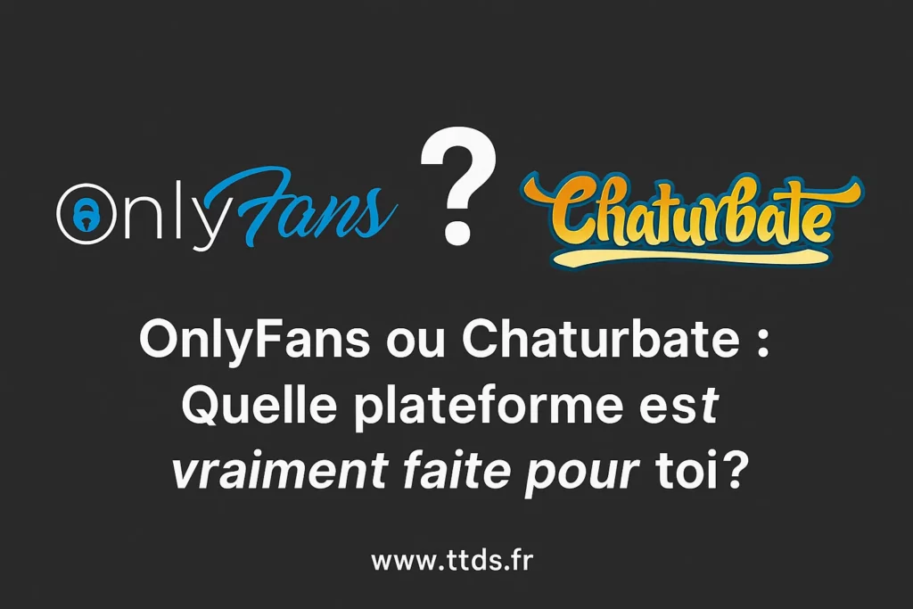 Comparatif entre OnlyFans et Chaturbate pour choisir sa plateforme de création de contenu pour adulte